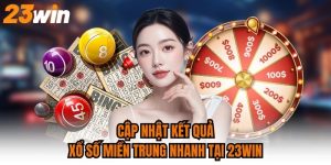 Cập Nhật Kết Quả Xổ Số Miền Trung Nhanh Tại 23WIN